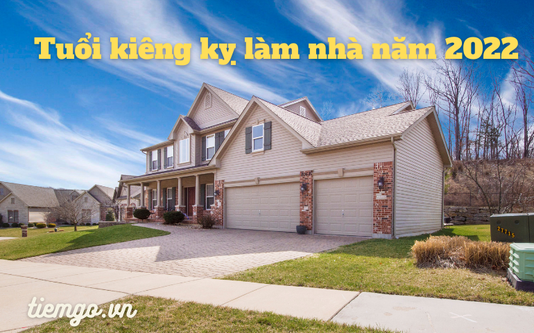 tuổi kỵ làm nhà năm 2022